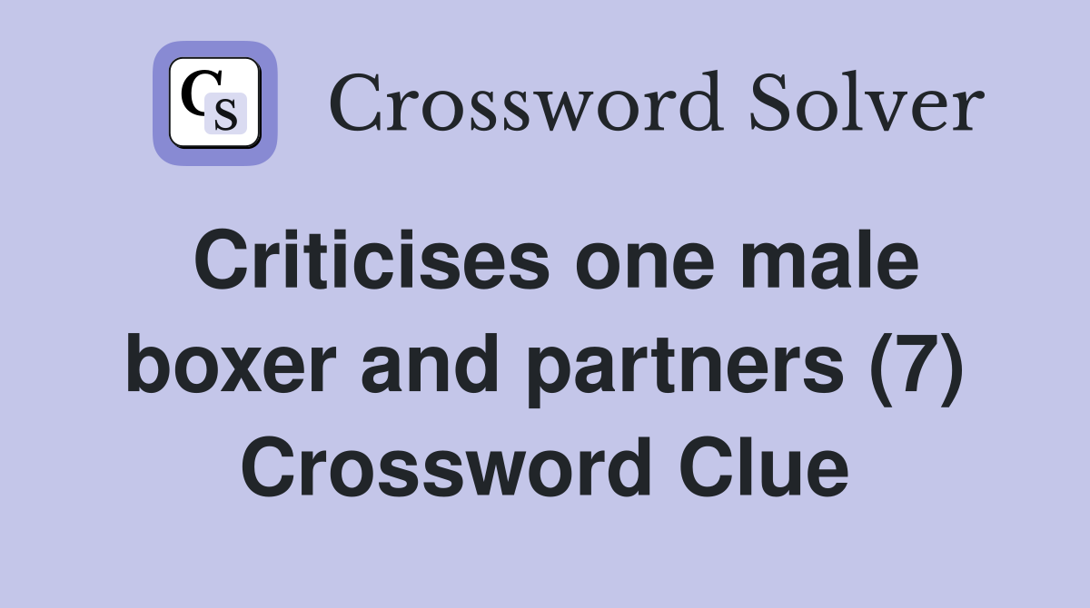 Criticises one male boxer and partners (7) Crossword Clue Answers